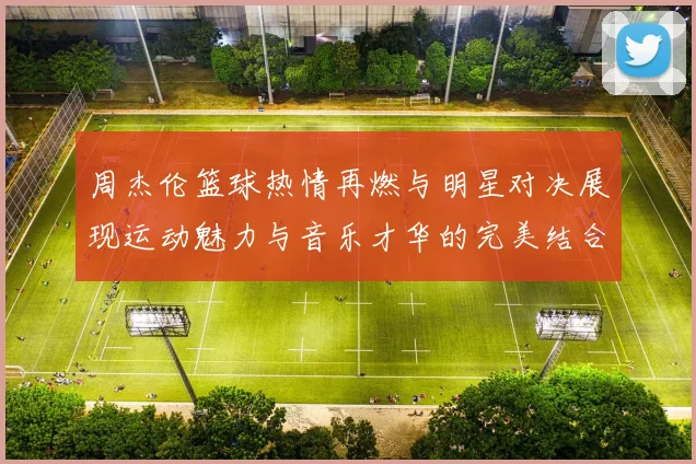 周杰伦篮球热情再燃与明星对决展现运动魅力与音乐才华的完美结合