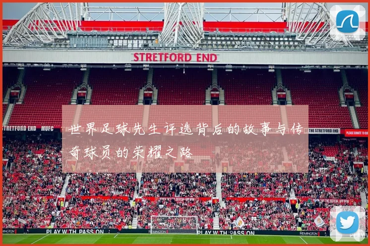 世界足球先生评选背后的故事与传奇球员的荣耀之路